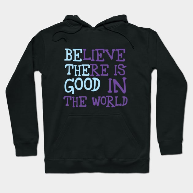 Be The Good - Believe There is Good in the World Hoodie by twizzler3b